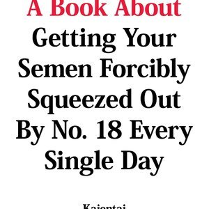A Book About Getting Your Semen Forcibly Squeezed Out By No. 18 Every Single Day image 034